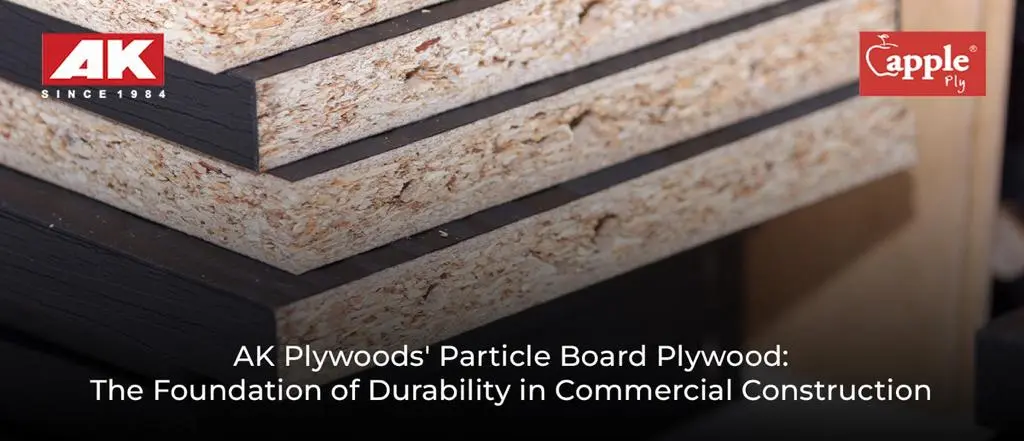 AK Plywoods’ Particle Board Plywood: The Foundation of Durability in Commercial Construction