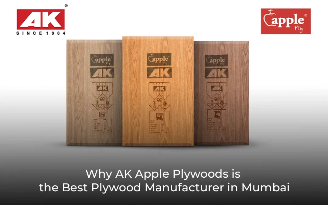 Why is AK Apple Ply the Best Plywood Manufacturer in Mumbai?